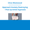 Clive Westwood - Approach Anxiety Destroying - Pick Up Artist Hypnosis