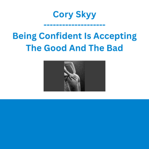 Cory Skyy - Being Confident Is Accepting The Good And The Bad