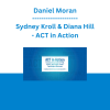 Daniel Moran, Sydney Kroll & Diana Hill - ACT in Action: Treatment Essentials for PTSD, Anxiety, Depression, & Other Psychological Distresses