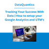 DataQuantics - Tracking Your Success With Data | How to setup your Google Analytics and UTM's
