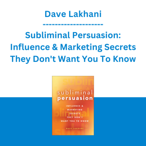 Dave Lakhani - Subliminal Persuasion: Influence & Marketing Secrets They Don't Want You To Know