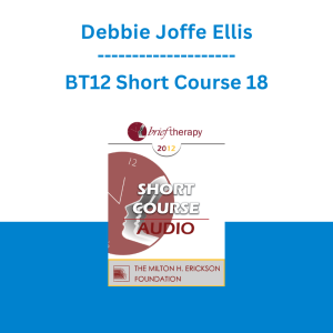 Debbie Joffe Ellis - BT12 Short Course 18 - The Brief, Lasting and Vigorous Approach of Rational Emotive Behavior Therapy