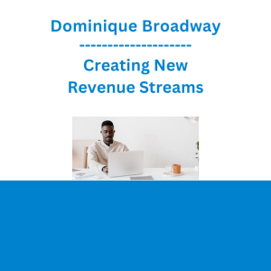 Dominique Broadway - Creating New Revenue Streams