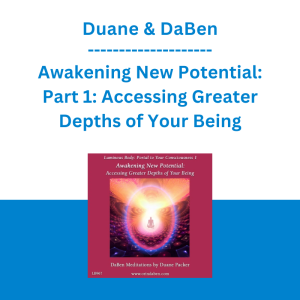 Duane & DaBen - Awakening New Potential: Part 1: Accessing Greater Depths of Your Being