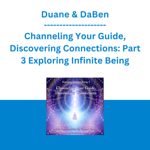 Duane & DaBen - Channeling Your Guide, Discovering Connections: Part 3 Exploring Infinite Being