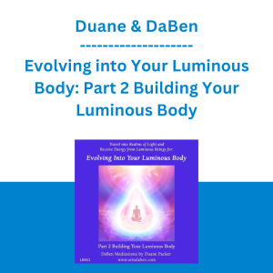 Duane & DaBen - Evolving into Your Luminous Body: Part 2 Building Your Luminous Body