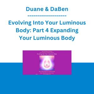 Duane & DaBen - Evolving Into Your Luminous Body: Part 4 Expanding Your Luminous Body