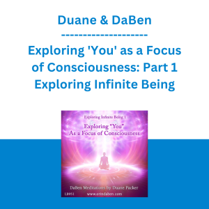 Duane & DaBen - Exploring 'You' as a Focus of Consciousness: Part 1 Exploring Infinite Being