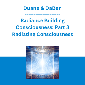 Duane & DaBen - Radiance Building Consciousness: Part 3 Radiating Consciousness