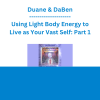 Duane & DaBen - Using Light Body Energy to Live as Your Vast Self: Part 1 Living as Your Vast Consciousness