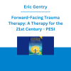 Eric Gentry - Forward-Facing Trauma Therapy: A Therapy for the 21st Century - PESI