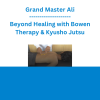 Grand Master Ali - Beyond Healing with Bowen Therapy & Kyusho Jutsu
