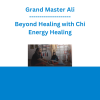 Grand Master Ali - Beyond Healing with Chi Energy Healing