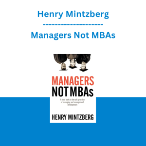 Henry Mintzberg - Managers Not MBAs: A Hard Look at the Soft Practice of Managing and Management Development