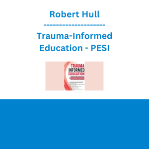 Robert Hull - Trauma-Informed Education: Improving Educational and Emotional Outcomes for Your Most Challenging Students - PESI