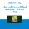 Jacqueline Joy - In Search of Alignment (Ebook + Workbook) - Diamond Energy