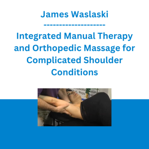 James Waslaski - Integrated Manual Therapy and Orthopedic Massage for Complicated Shoulder Conditions - The Massage Mentor Institute