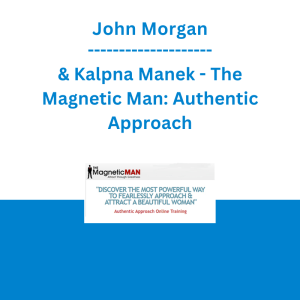 John Morgan & Kalpna Manek - The Magnetic Man: Authentic Approach