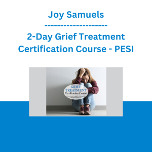 Joy Samuels - 2-Day Grief Treatment Certification Course: Evidence-Based Strategies for Helping Clients Make Meaning After Loss - PESI
