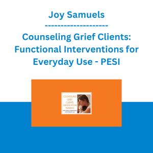 Joy Samuels - Counseling Grief Clients: Functional Interventions for Everyday Use - PESI