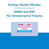 Katelyn Baxter-Musser - EMDR and DBT for Interpersonal Trauma: An Integrated Toolkit to Treat Survivors of Physical, Emotional and Sexual Abuse