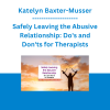Katelyn Baxter-Musser - Safely Leaving the Abusive Relationship: Do's and Don'ts for Therapists
