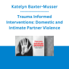 Katelyn Baxter-Musser - Trauma Informed Interventions: Domestic and Intimate Partner Violence - PESI