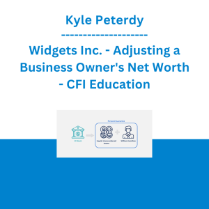 Kyle Peterdy - Widgets Inc. - Adjusting a Business Owner's Net Worth - CFI Education