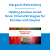 Margaret Wehrenberg - Helping Anxious Loved Ones: Clinical Strategies for Families and Couples