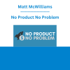 Matt McWilliams - No Product No Problem
