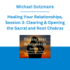 Michael Golzmane - Healing Your Relationships, Session 3: Clearing & Opening the Sacral and Root Chakras