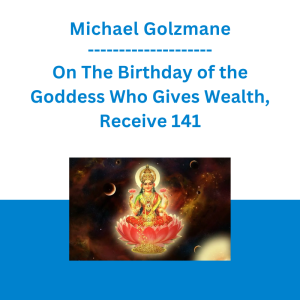 Michael Golzmane - On The Birthday of the Goddess Who Gives Wealth, Receive 141 Personal and Ancestral Karma Clearings, and 141 Divine Activations of Wealth-Consciousness, as Lakshmi Grants Financial Blessings