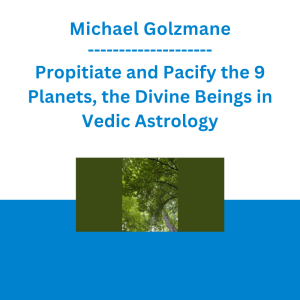 Michael Golzmane - Propitiate and Pacify the 9 Planets, the Divine Beings in Vedic Astrology who Remember and Enact Our Karma