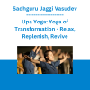 Sadhguru Jaggi Vasudev - Upa Yoga: Yoga of Transformation - Relax, Replenish, Revive