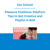 Sex School - Pleasure Positions: EduPorn Tips to Get Creative and Playful in Bed