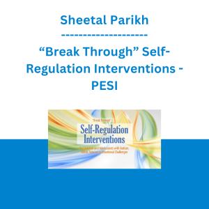 Sheetal Parikh - “Break Through” Self-Regulation Interventions for Children and Adolescents with Autism, ADHD, Sensory or Emotional Challenges - PESI