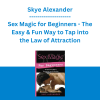 Skye Alexander - Sex Magic for Beginners - The Easy & Fun Way to Tap into the Law of Attraction