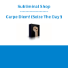 Subliminal Shop - Carpe Diem! (Seize The Day!)
