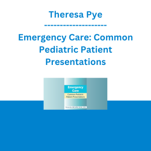 Theresa Pye - Emergency Care: Common Pediatric Patient Presentations
