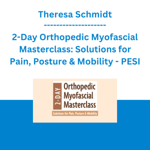 Theresa Schmidt - 2-Day Orthopedic Myofascial Masterclass: Solutions for Pain, Posture & Mobility - PESI